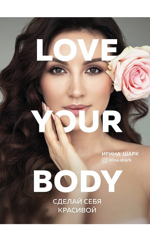 Обложка книги «Love your body. Сделай себя красивой» автора Ириной Шарк издание 2020 года. ISBN 9785041109868.