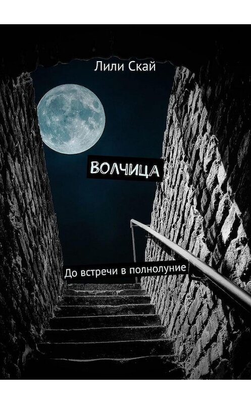 Обложка книги «Волчица. До встречи в полнолуние» автора Лили Ская. ISBN 9785005174222.