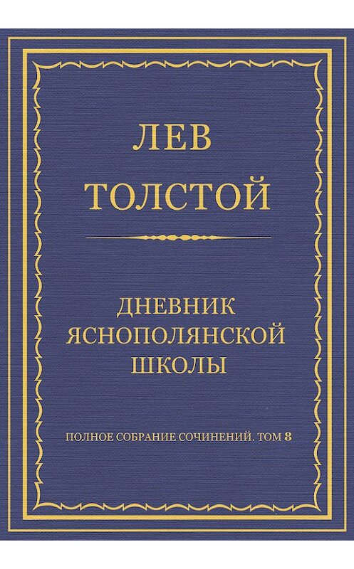 Обложка книги «Полное собрание сочинений. Том 8. Педагогические статьи 1860–1863 гг. Дневник Яснополянской школы» автора Лева Толстоя.