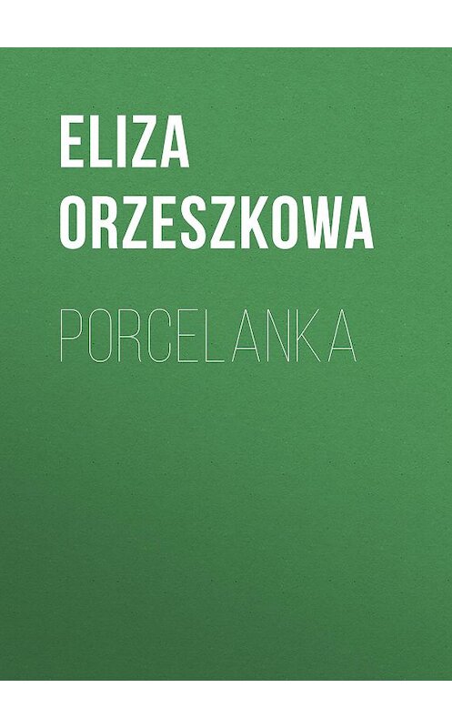 Обложка книги «Porcelanka» автора Eliza Orzeszkowa.