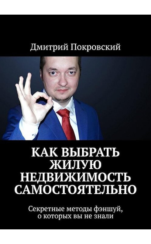 Обложка книги «Как выбрать жилую недвижимость самостоятельно. Секретные методы фэншуй, о которых вы не знали» автора Дмитрия Покровския. ISBN 9785449880758.