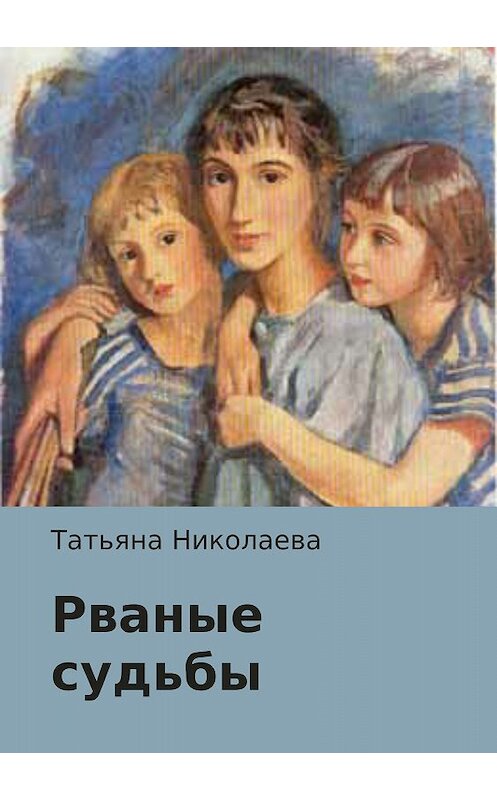 Обложка книги «Рваные судьбы» автора Татьяны Николаевы издание 2017 года.