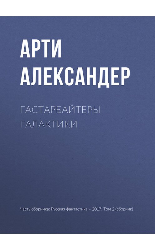Обложка книги «Гастарбайтеры Галактики» автора Арти Александера издание 2017 года.