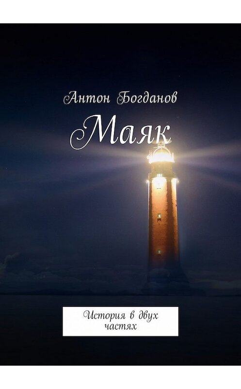 Обложка книги «Маяк. История в двух частях» автора Антона Богданова. ISBN 9785449015853.