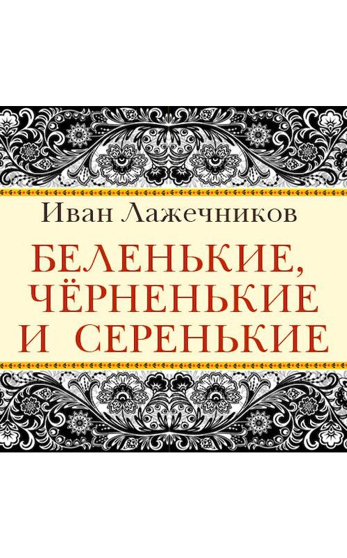 Обложка аудиокниги «Беленькие, черненькие и серенькие» автора Ивана Лажечникова. ISBN 9789178653065.