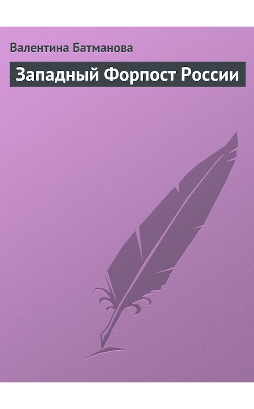 Обложка книги «Западный Форпост России» автора Валентиной Батмановы. ISBN 9785600014183.