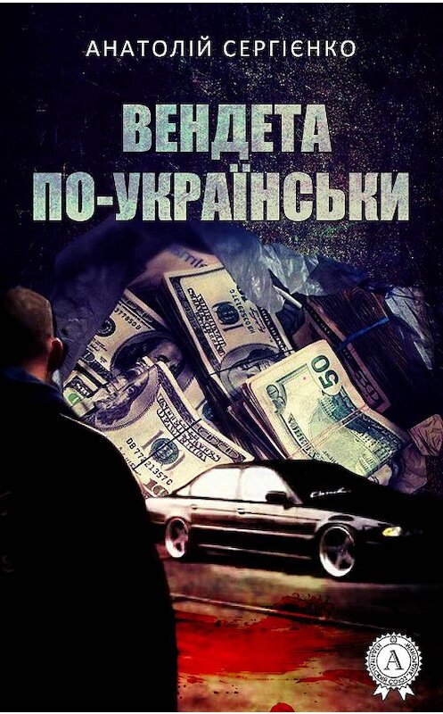 Обложка книги «Вендета по-українськи» автора Анатолій Сергієнко. ISBN 9781387716043.