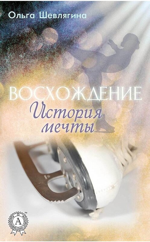 Обложка книги «Восхождение. История мечты» автора Ольги Шевлягины. ISBN 9781387735693.