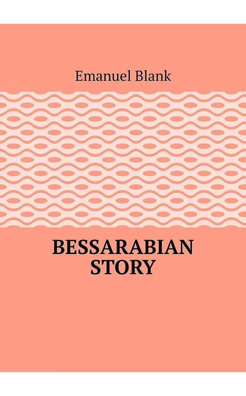 Обложка книги «Bessarabian story» автора Emanuel Blank. ISBN 9785449654052.