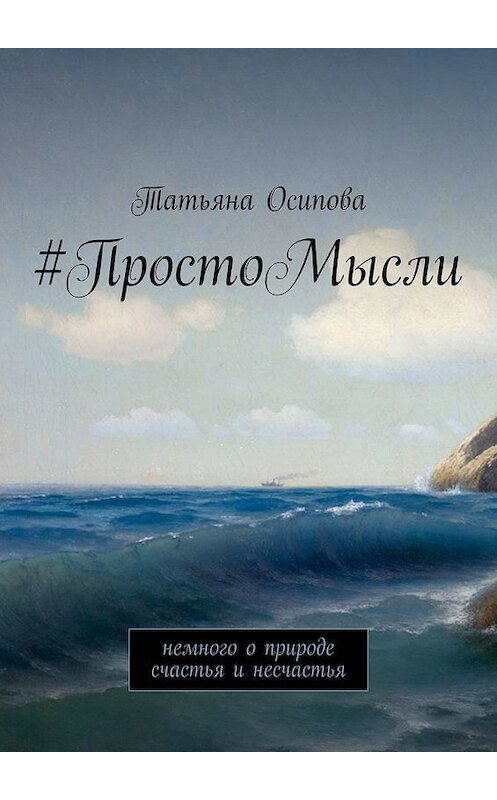 Обложка книги «#ПростоМысли. Немного о природе счастья и несчастья» автора Татьяны Осиповы. ISBN 9785449391117.