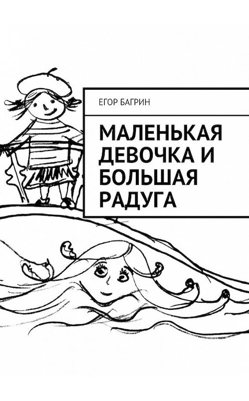 Обложка книги «Маленькая Девочка и Большая Радуга» автора Егора Багрина. ISBN 9785449071026.