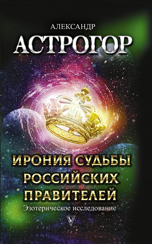 Обложка книги «Ирония судьбы российских правителей. Эзотерическое исследование» автора Александра Астрогора издание 2020 года. ISBN 9785171181215.