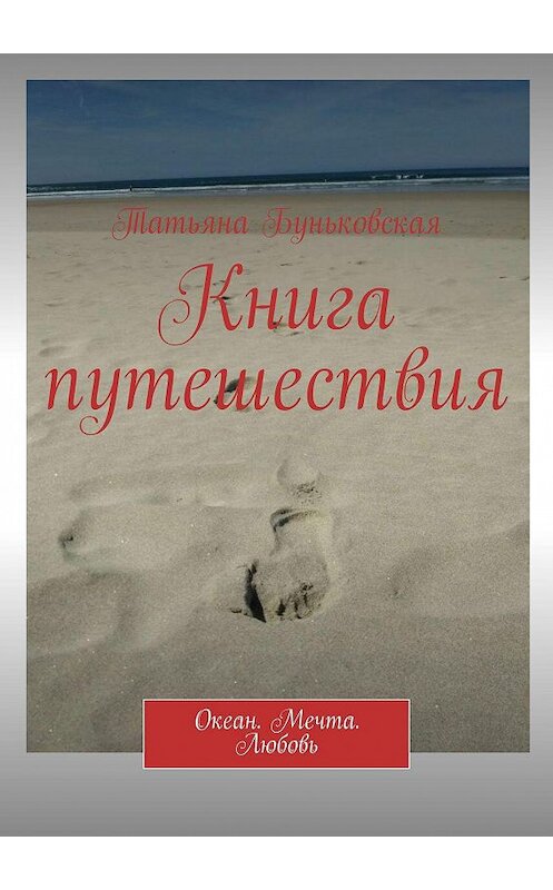 Обложка книги «Книга путешествия. Океан. Мечта. Любовь» автора Татьяны Буньковская. ISBN 9785449692405.