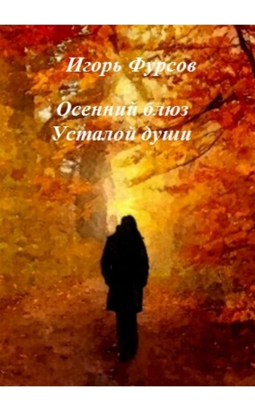 Обложка книги «Осенний блюз усталой души» автора Игоря Фурсова. ISBN 9785448551734.