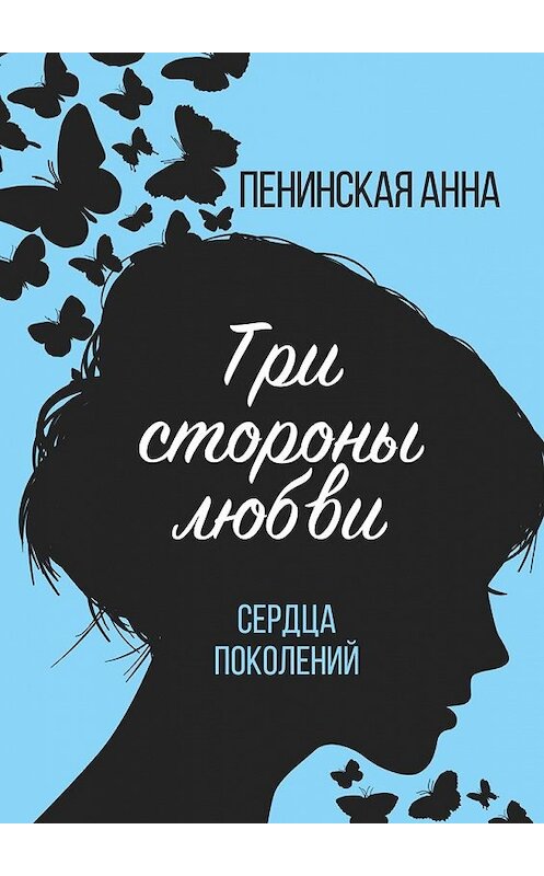 Обложка книги «Три стороны любви. Сердца поколений» автора Анны Пенинская. ISBN 9785449042231.