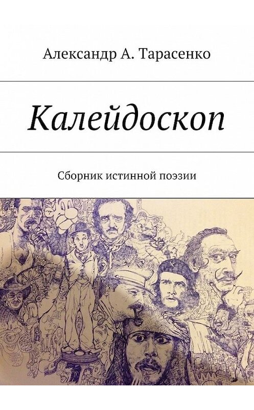 Обложка книги «Калейдоскоп. Сборник истинной поэзии» автора Александр Тарасенко. ISBN 9785448317385.