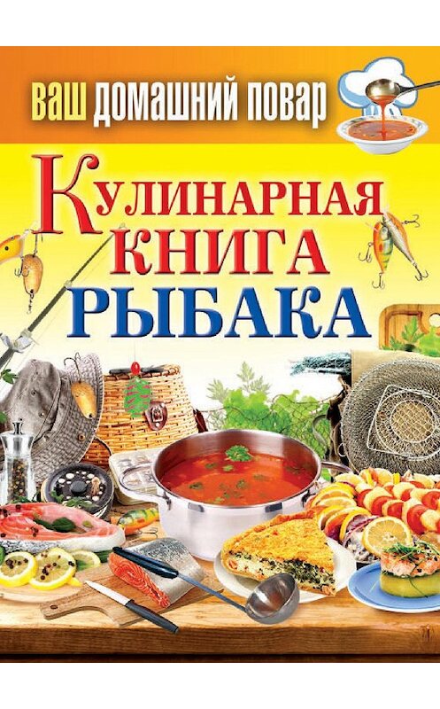 Обложка книги «Кулинарная книга рыбака» автора Неустановленного Автора издание 2013 года. ISBN 9785386062545.