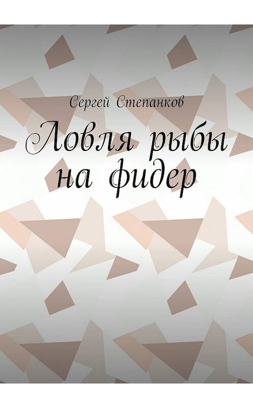 Обложка книги «Ловля рыбы на фидер» автора Сергея Степанкова. ISBN 9785449384621.