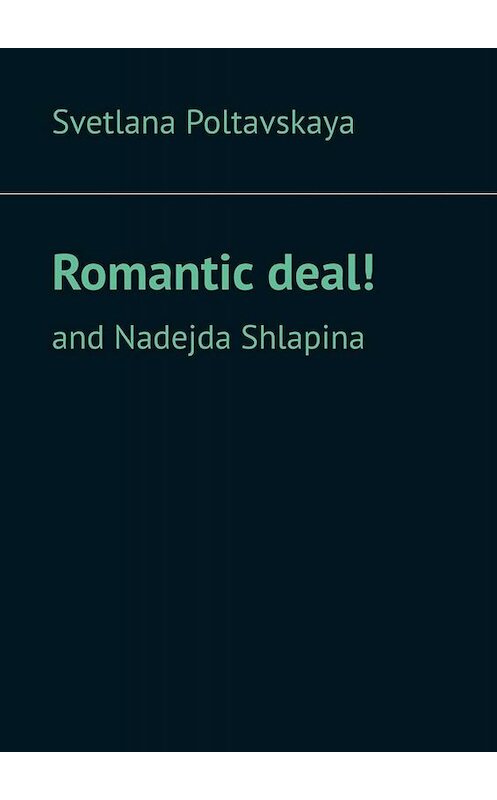Обложка книги «Romantic deal! and Nadejda Shlapina» автора Svetlana Poltavskaya. ISBN 9785005010438.