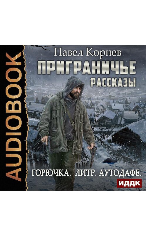 Обложка аудиокниги «Приграничье. Рассказы: Горючка, Литр, Аутодафе» автора Павела Корнева.