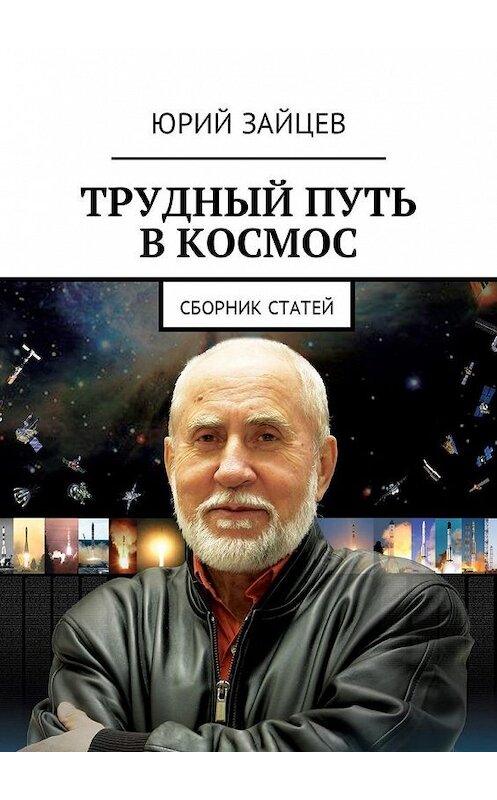 Обложка книги «Трудный путь в космос. Сборник статей» автора Юрия Зайцева. ISBN 9785448572609.