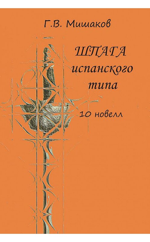 Обложка книги «Шпага испанского типа (сборник)» автора Г. Мишакова издание 2016 года. ISBN 9781771922814.