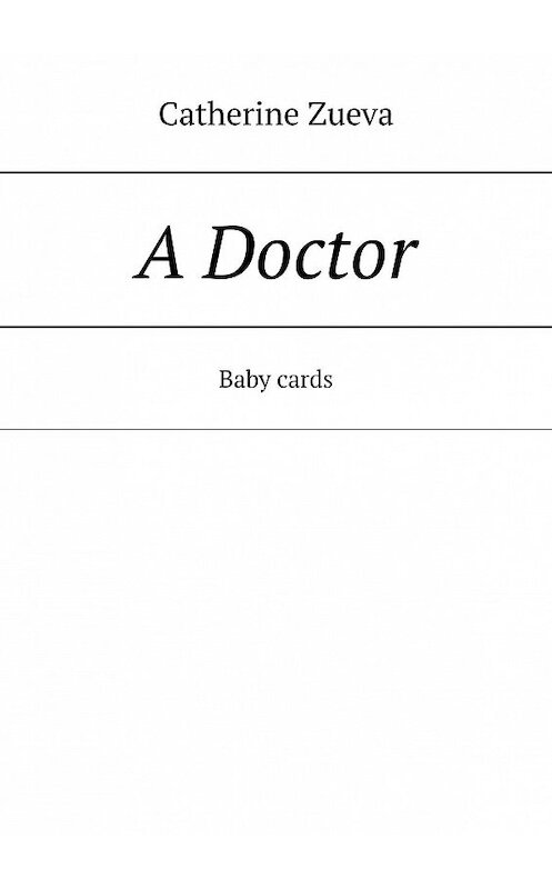 Обложка книги «A Doctor. Baby cards» автора Catherine Zueva. ISBN 9785005177308.