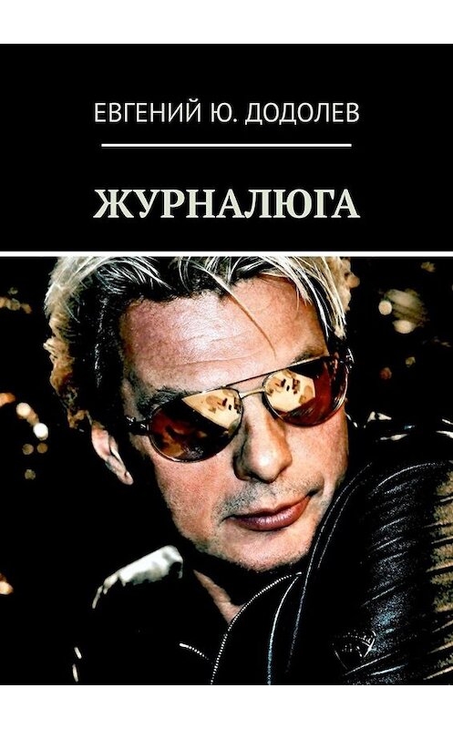 Обложка книги «ЖУРНАЛЮГА» автора Евгеного Додолева. ISBN 9785449843432.