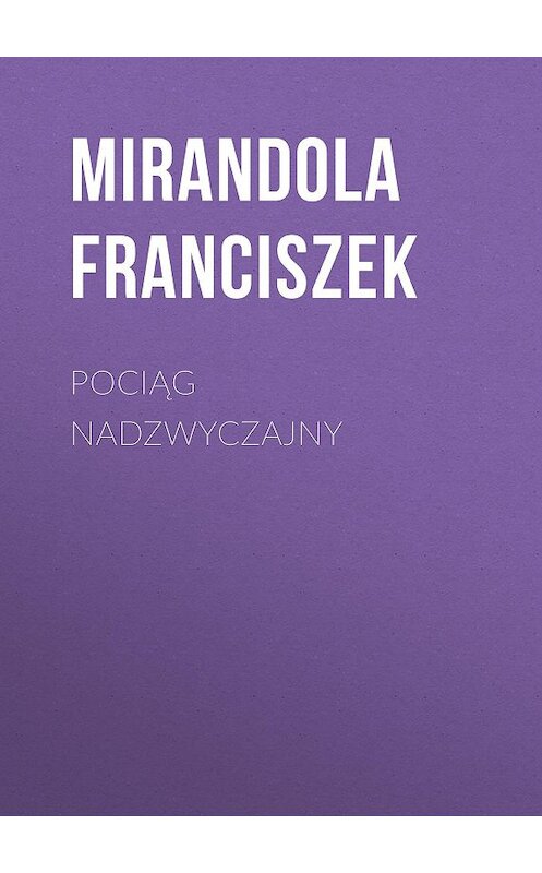 Обложка книги «Pociąg nadzwyczajny» автора Franciszek Mirandola.