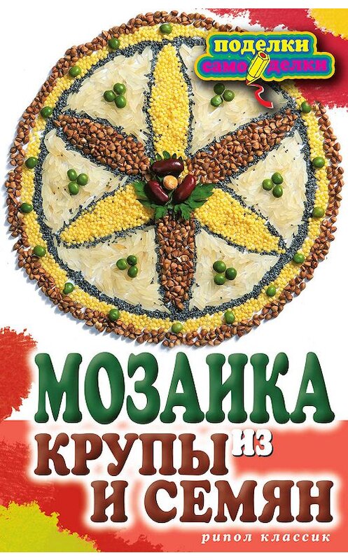 Обложка книги «Мозаика из крупы и семян» автора Елены Каминская издание 2011 года. ISBN 9785386033705.
