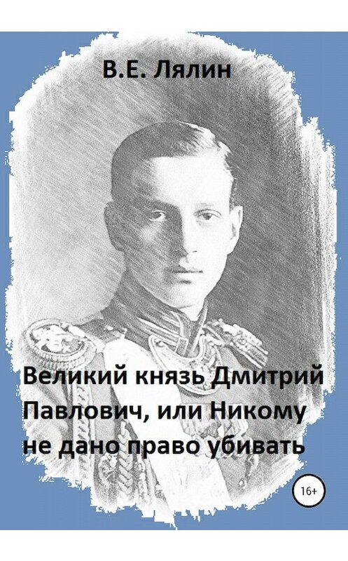 Обложка книги «Великий князь Дмитрий Павлович, или Никому не дано право убивать» автора Вячеслава Лялина издание 2020 года.