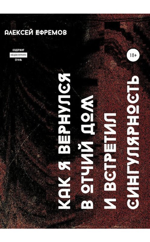 Обложка книги «Как я вернулся в отчий дом и встретил сингулярность» автора Алексея Ефремова издание 2020 года.