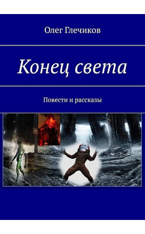 Обложка книги «Конец света. Повести и рассказы» автора Олега Глечикова. ISBN 9785005142054.