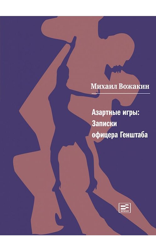 Обложка книги «Азартные игры. Записки офицера Генштаба» автора Михаила Вожакина издание 2013 года. ISBN 9785969111691.