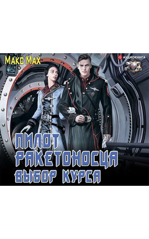 Обложка аудиокниги «Пилот ракетоносца. Выбор курса» автора Макса Маха.