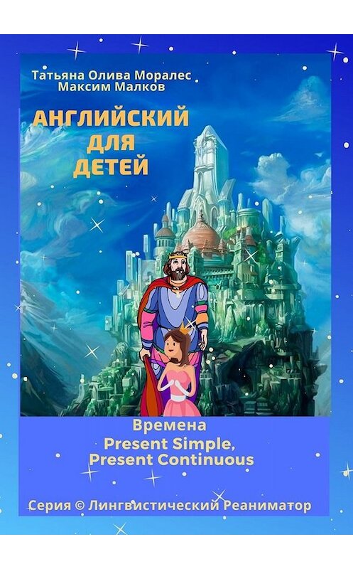 Обложка книги «Английский для детей. Времена Present Simple, Present Continuous. Серия © Лингвистический Реаниматор» автора . ISBN 9785005048059.