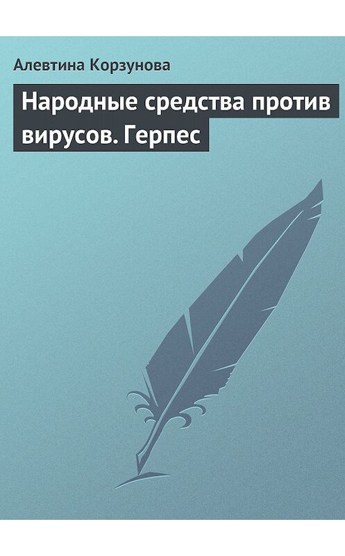 Обложка книги «Народные средства против вирусов. Герпес» автора Алевтиной Корзуновы издание 2013 года.