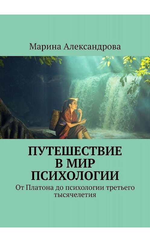 Обложка книги «Путешествие в мир психологии. От Платона до психологии третьего тысячелетия» автора Мариной Александровы. ISBN 9785449605702.