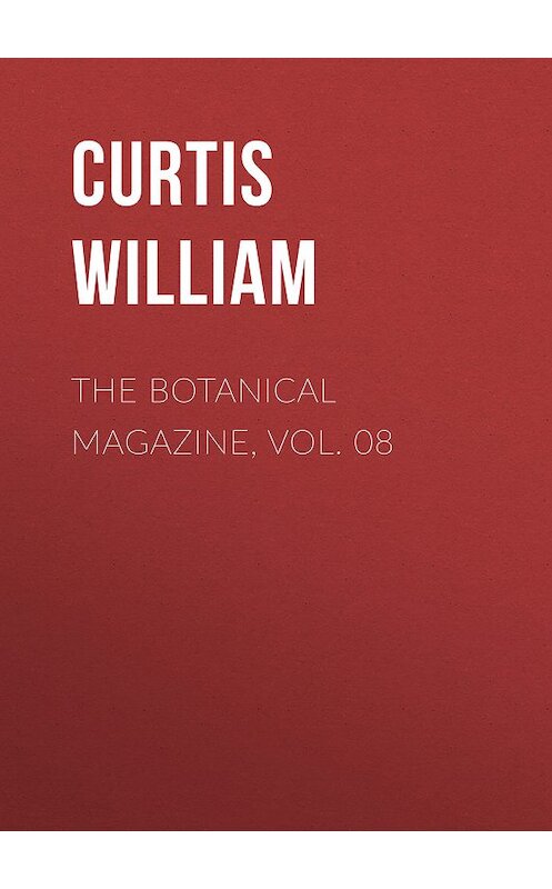 Обложка книги «The Botanical Magazine, Vol. 08» автора Curtis William.