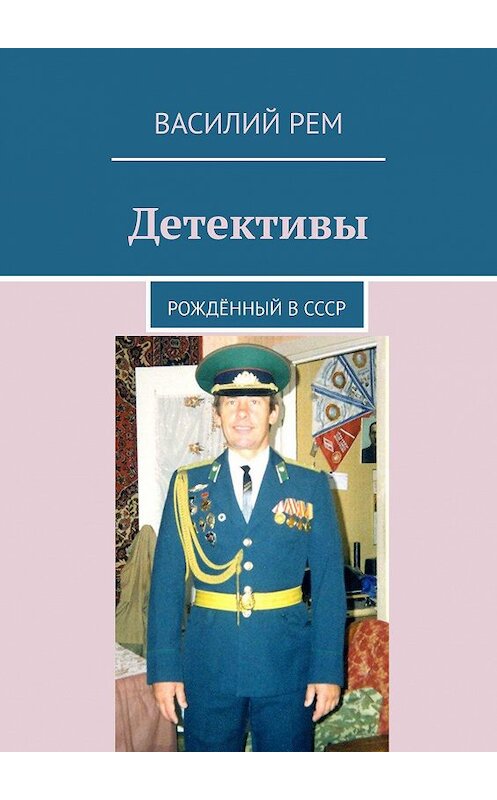 Обложка книги «Детективы. Рождённый в СССР» автора Василия Рема. ISBN 9785005039934.