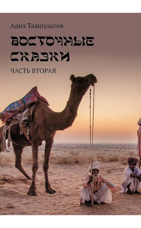 Обложка книги «Восточные сказки. Книга 2» автора Адила Ташпулатова издание 2019 года. ISBN 9785996503902.