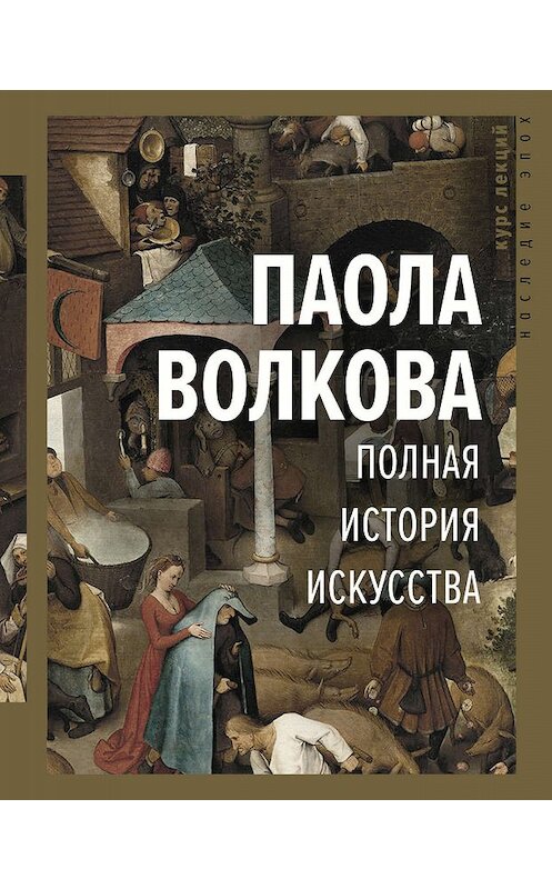 Обложка книги «Полная история искусства» автора Паолы Волковы. ISBN 9785171183691.