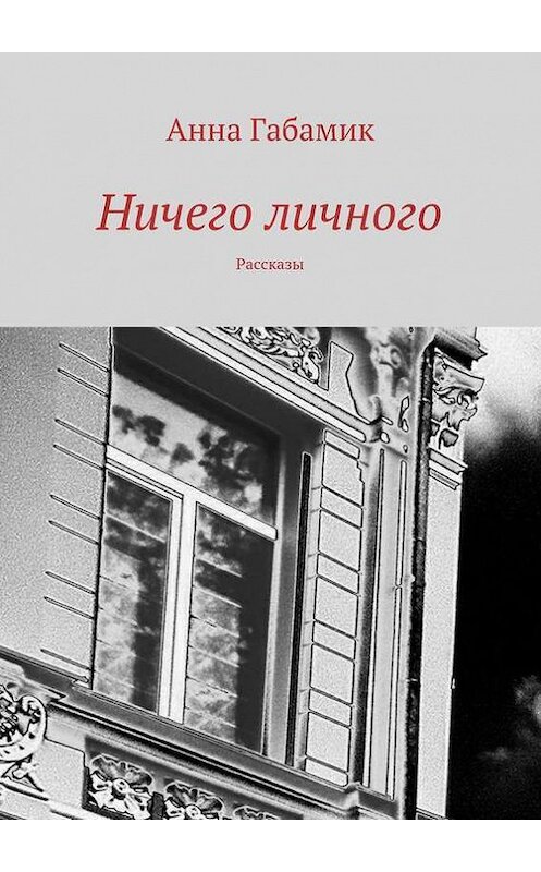 Обложка книги «Ничего личного (сборник)» автора Анны Габамик. ISBN 9785447401481.