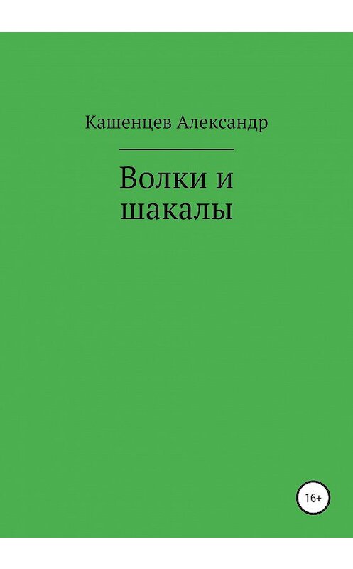 Обложка книги «Волки и шакалы» автора Александра Кашенцева издание 2020 года.