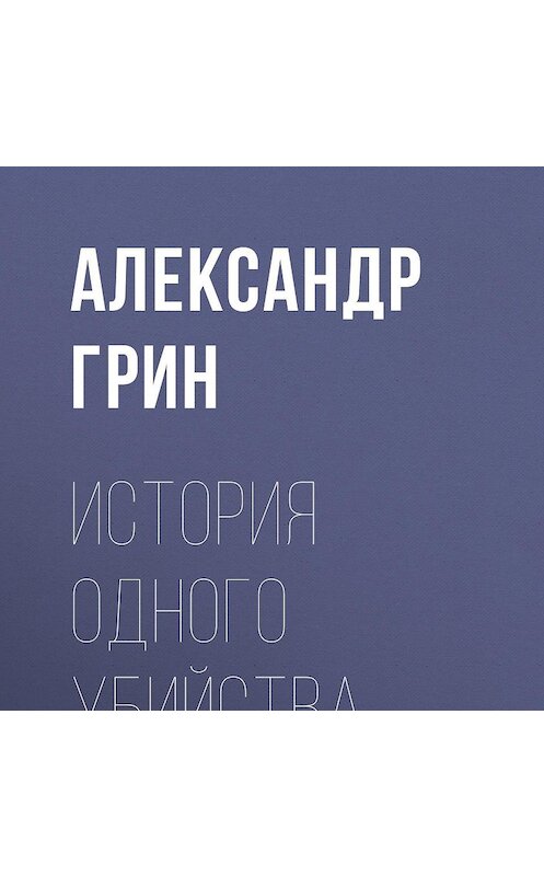 Обложка аудиокниги «История одного убийства» автора Александра Грина.