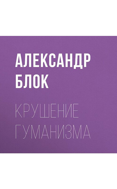 Обложка аудиокниги «Крушение гуманизма» автора Александра Блока.