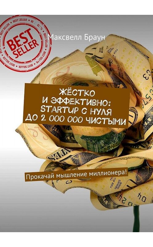 Обложка книги «Жёстко и эффективно: Startup с нуля до 2 000 000 чистыми. Прокачай мышление миллионера!» автора Максвелла Брауна. ISBN 9785449661449.