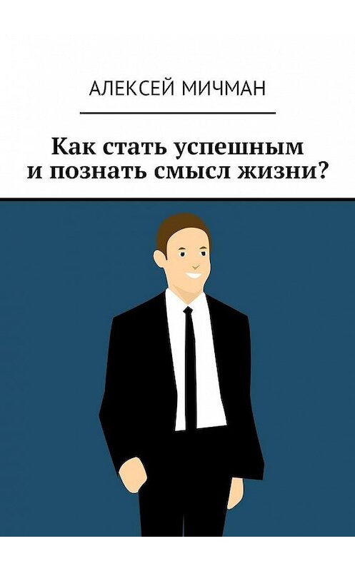 Обложка книги «Как стать успешным и познать смысл жизни?» автора Алексея Мичмана. ISBN 9785449005748.