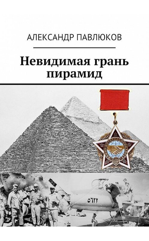 Обложка книги «Невидимая грань пирамид» автора Александра Павлюкова. ISBN 9785447465100.