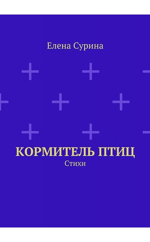 Обложка книги «Кормитель птиц. Стихи» автора Елены Сурины. ISBN 9785448332883.